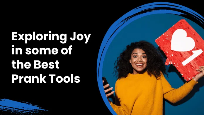 Exploring Joy in some of the Best Prank Tools